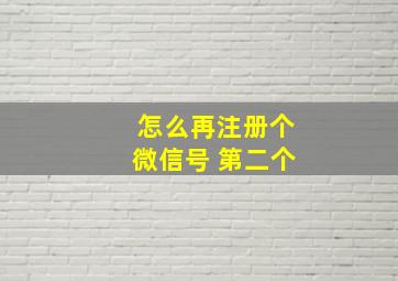 怎么再注册个微信号 第二个